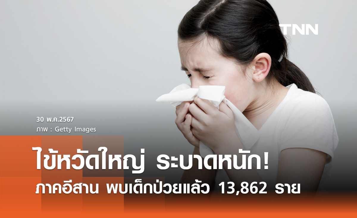 ไข้หวัดใหญ่ ระบาดในกลุ่มเด็กเล็ก! อีสาน ป่วยแล้ว 13,862 ราย เสียชีวิต 4 ราย