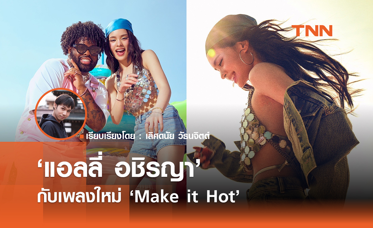 เปิดความไม่ธรรมดาของ "แอลลี่ อชิรญา" กับเพลงใหม่ "Make it Hot" 