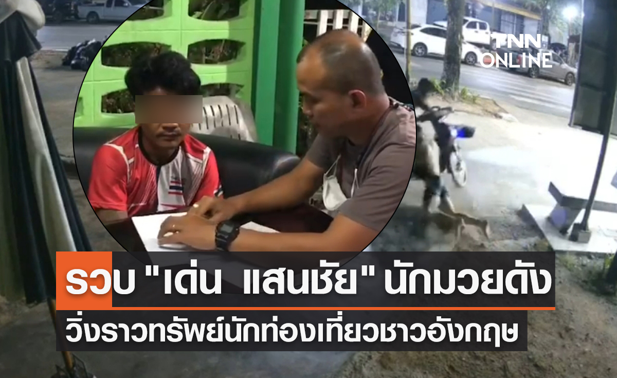 รวบอดีตนักมวยดัง "เด่น แสนชัย" วิ่งราวทรัพย์นักท่องเที่ยวชาวอังกฤษ 