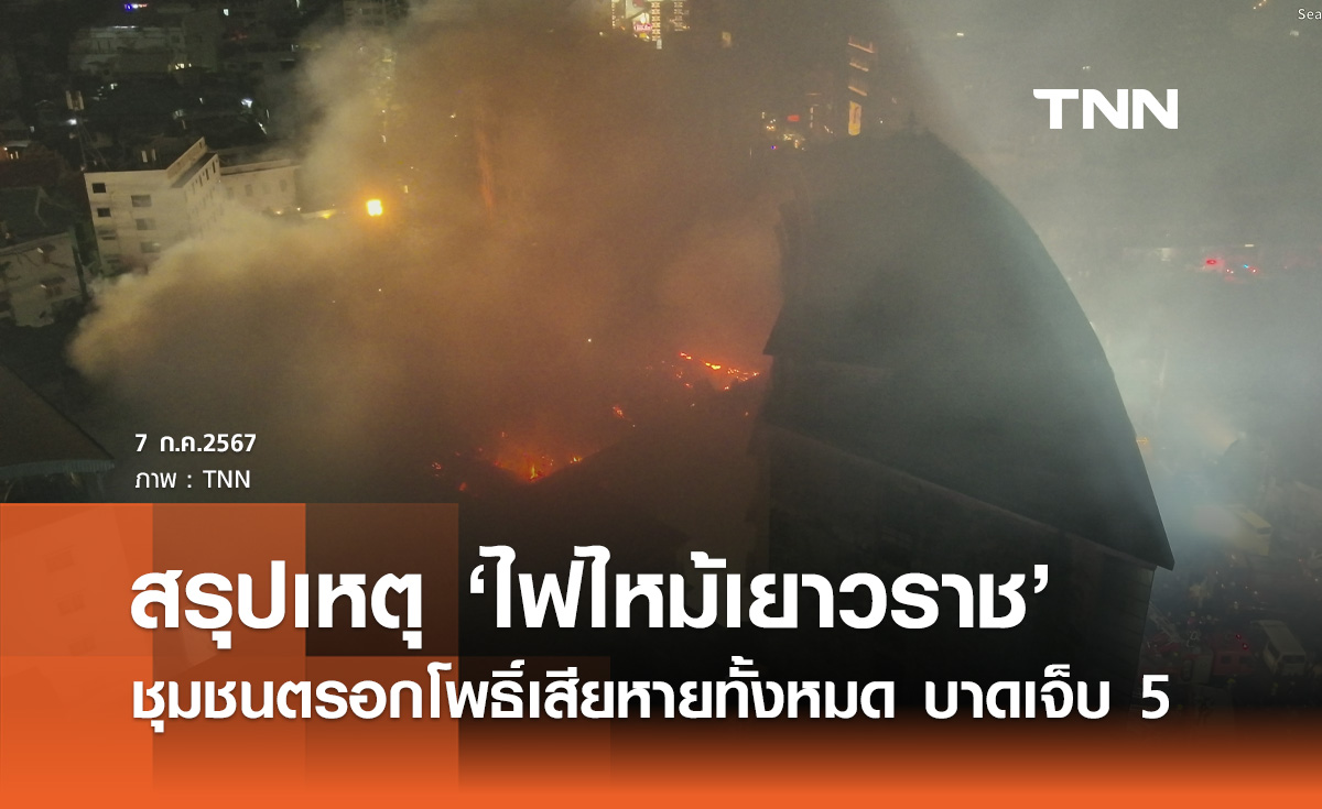 สรุปเหตุ "ไฟไหม้เยาวราช" ชุมชนตรอกโพธิ์เสียหายทั้งหมด มีผู้บาดเจ็บ 5 ราย