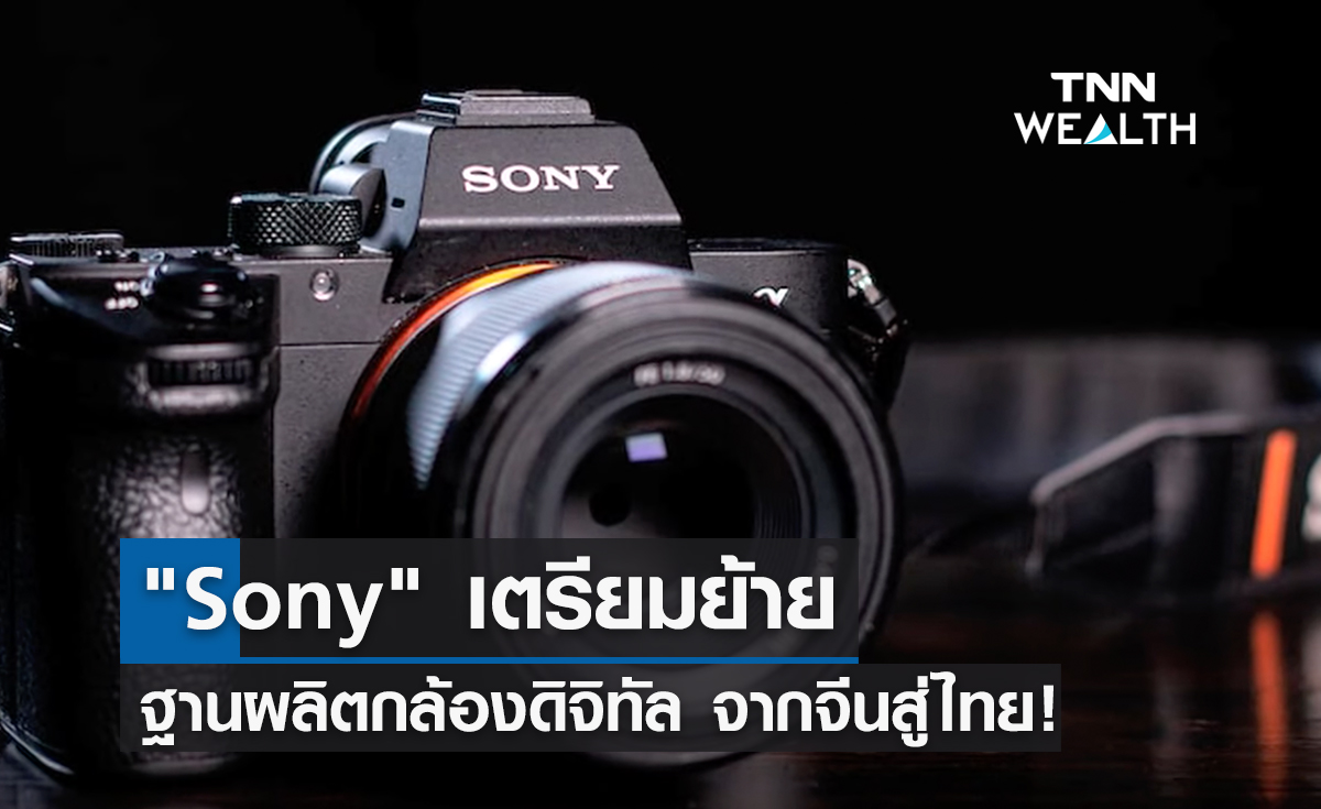"Sony" ย้ายฐานผลิตกล้องดิจิทัล จากจีนสู่ไทย!
