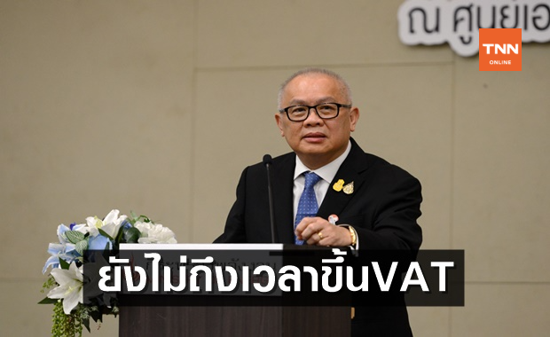 'สุพัฒนพงษ์'ยันรัฐไม่ถังแตก ยังไม่ถึงเวลาขึ้นVAT 