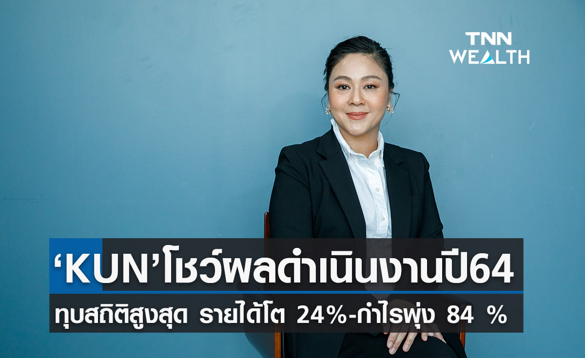 “KUN” โชว์ผลดำเนินงานปี64 ทุบสถิติสูงสุด รายได้โต 24% - กำไร พุ่ง 84 %