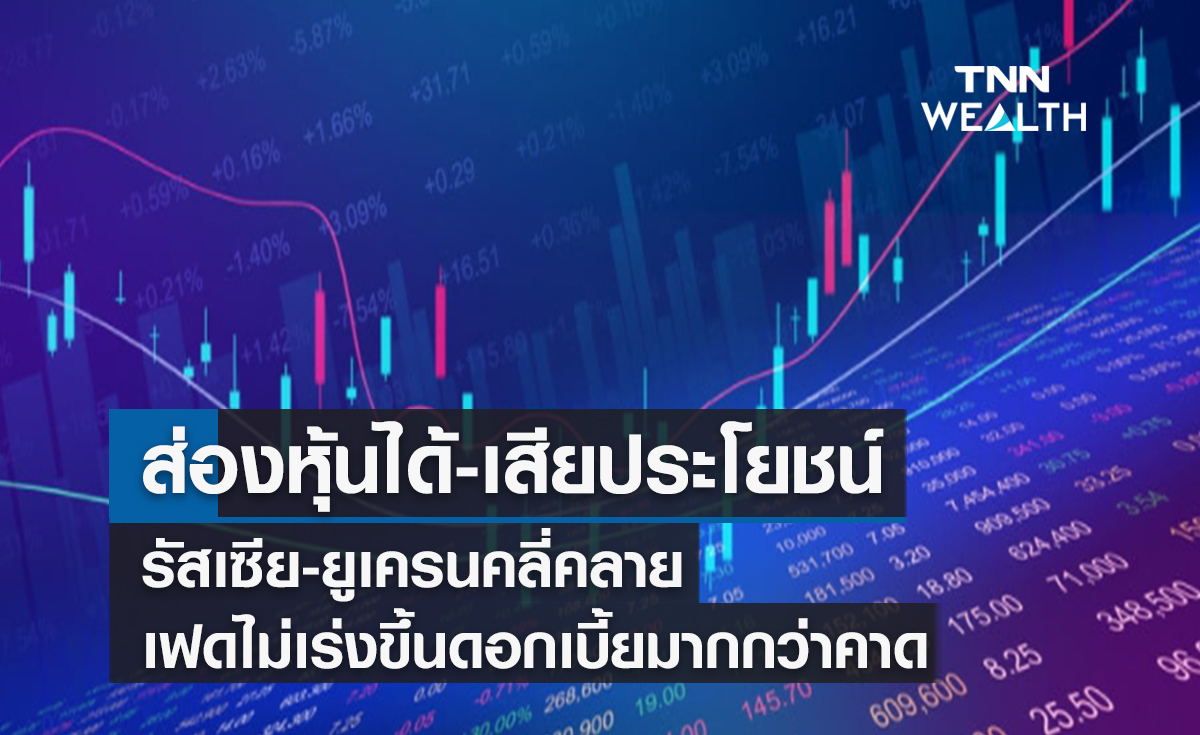 ส่องหุ้นได้-เสียประโยชน์รัสเซีย-ยูเครนคลี่คลาย  เฟดไม่เร่งขึ้นดอกเบี้ยมากกว่าคาด