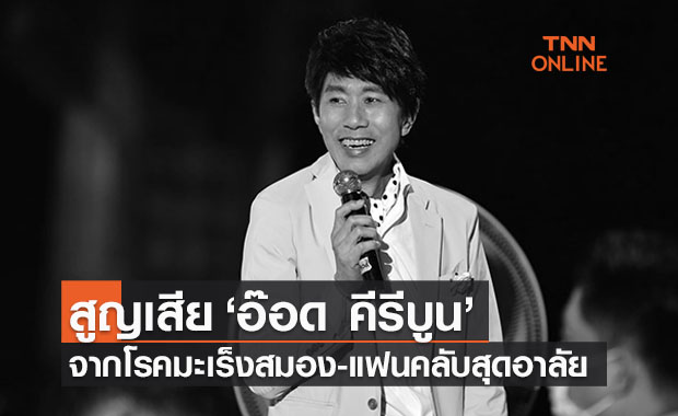 วงการบันเทิงอาลัยสูญเสีย "อ๊อด คีรีบูน" จากโรคมะเร็งสมอง