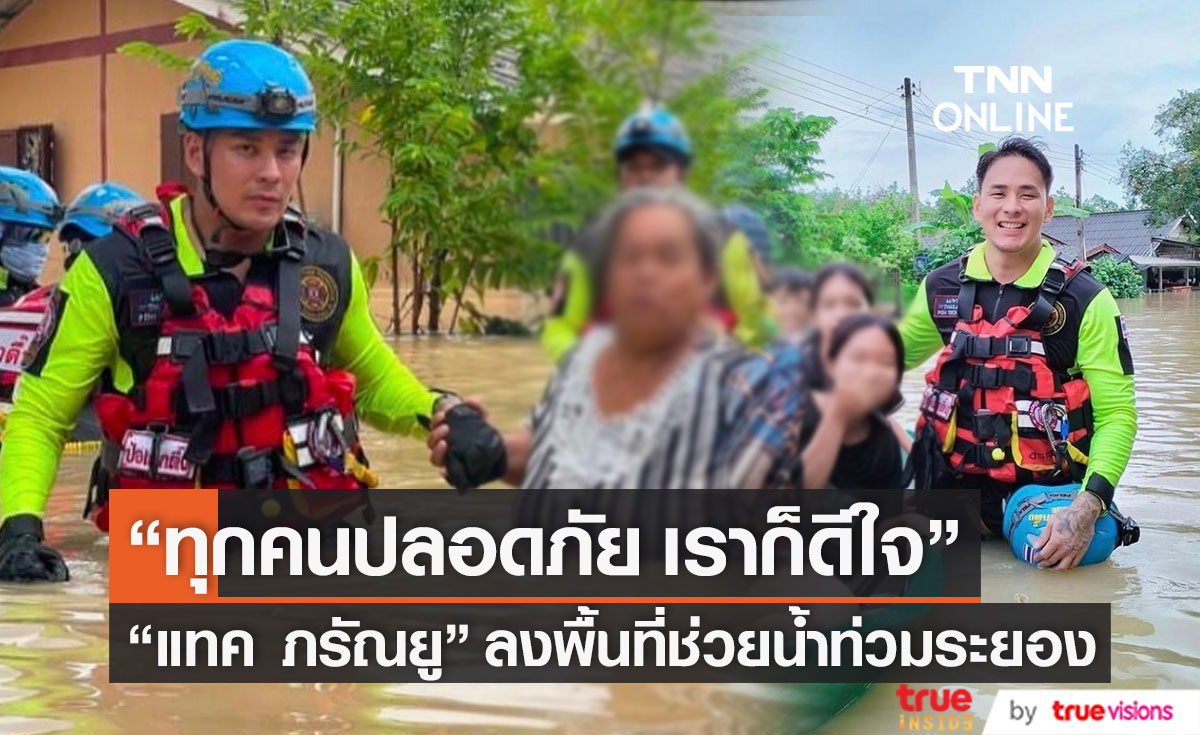 "แทค ภรัณยู" ลุยช่วยน้ำท่วมหนัก ลงพื้นที่จังหวัดระยอง