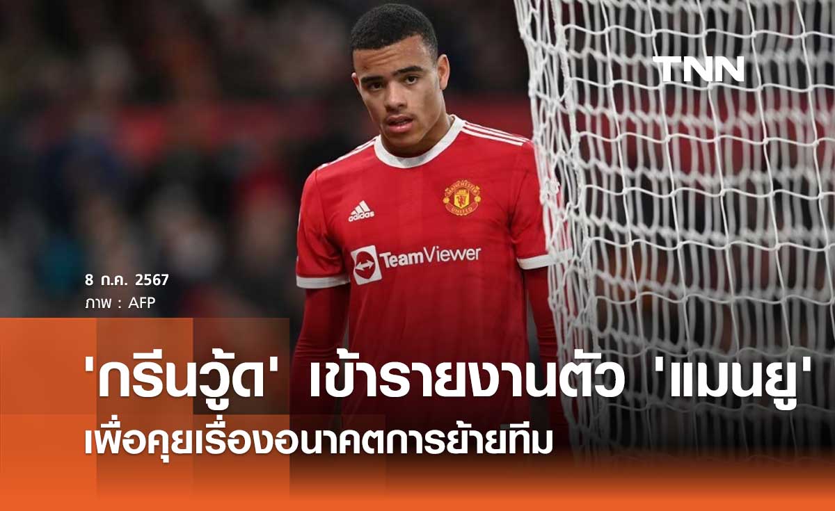 'กรีนวู้ด' เข้ารายงานตัว 'แมนยู' เพื่อคุยเรื่องอนาคตการย้ายทีม