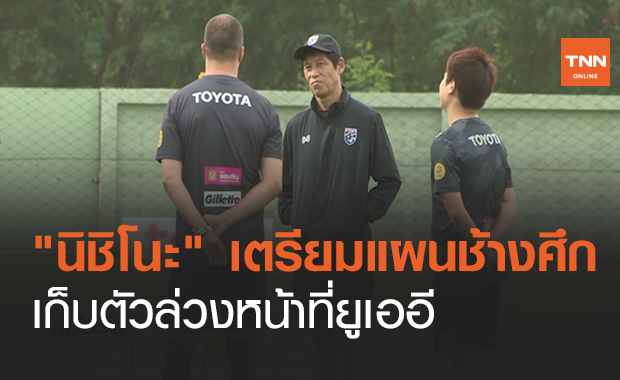 "นิชิโนะ" เตรียมแผนช้างศึกอุ่นแข้ง-เก็บตัวล่วงหน้าที่ยูเออี (คลิป)