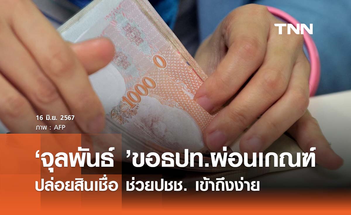 ‘จุลพันธ์ ’ขอธปท.ผ่อนเกณฑ์ปล่อยสินเชื่อ ช่วยปชช. เข้าถึงง่าย 