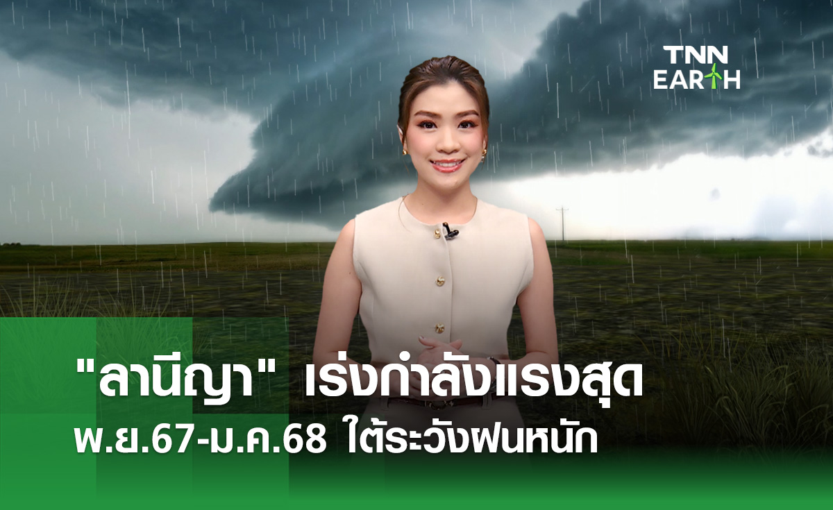 “ลานีญา” เร่งกำลังสูงสุด พ.ย.67-ม.ค.68 ใต้ระวังฝนหนัก