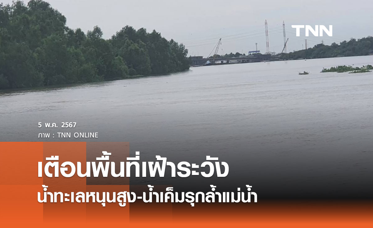 เช็กด่วน พื้นที่เฝ้าระวัง น้ำทะเลหนุนสูง-น้ำเค็มรุกล้ำแม่น้ำ 5 - 15 พ.ค. 2567