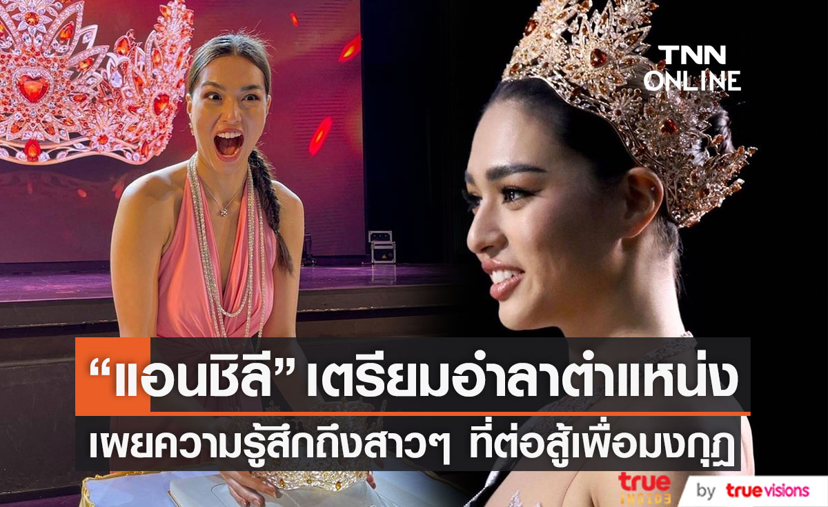 "แอนชิลี" เตรียมอำลาตำแหน่ง เปิดใจถึงสาวงามที่ต่อสู้เพื่อครองมงกุฎ