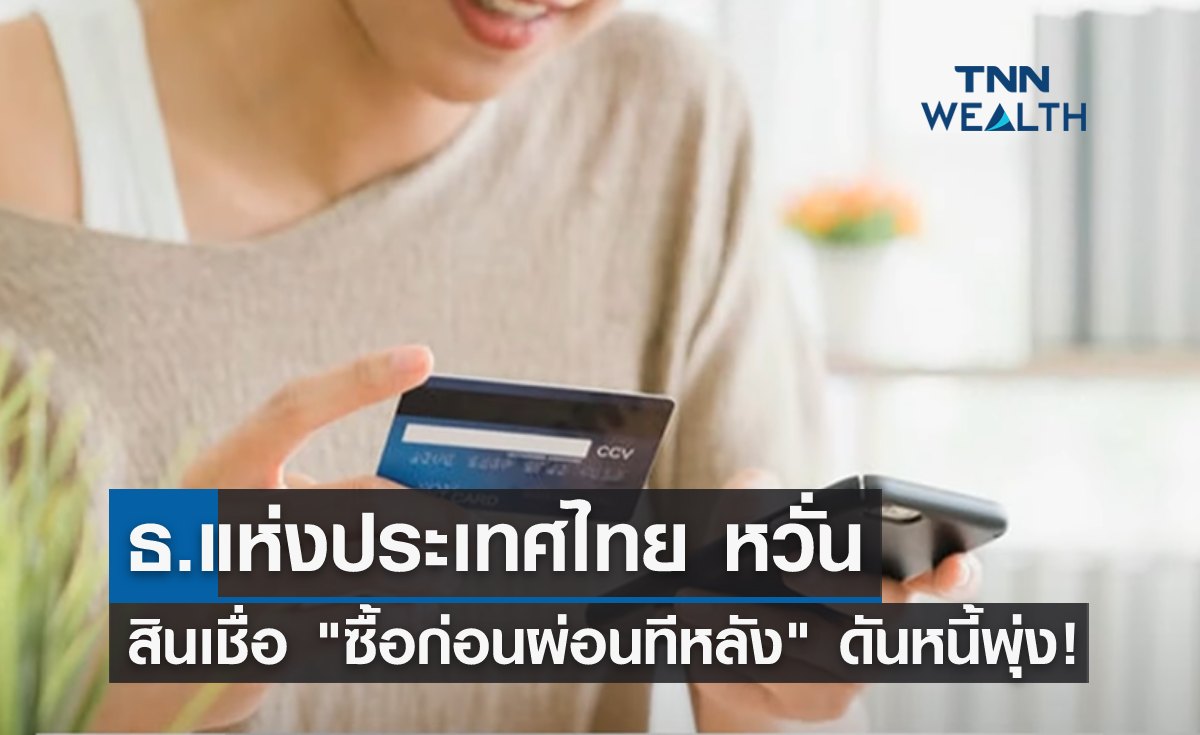 ธปท.หวั่น สินเชื่อ "ซื้อก่อนผ่อนทีหลัง" ดันหนี้พุ่ง!