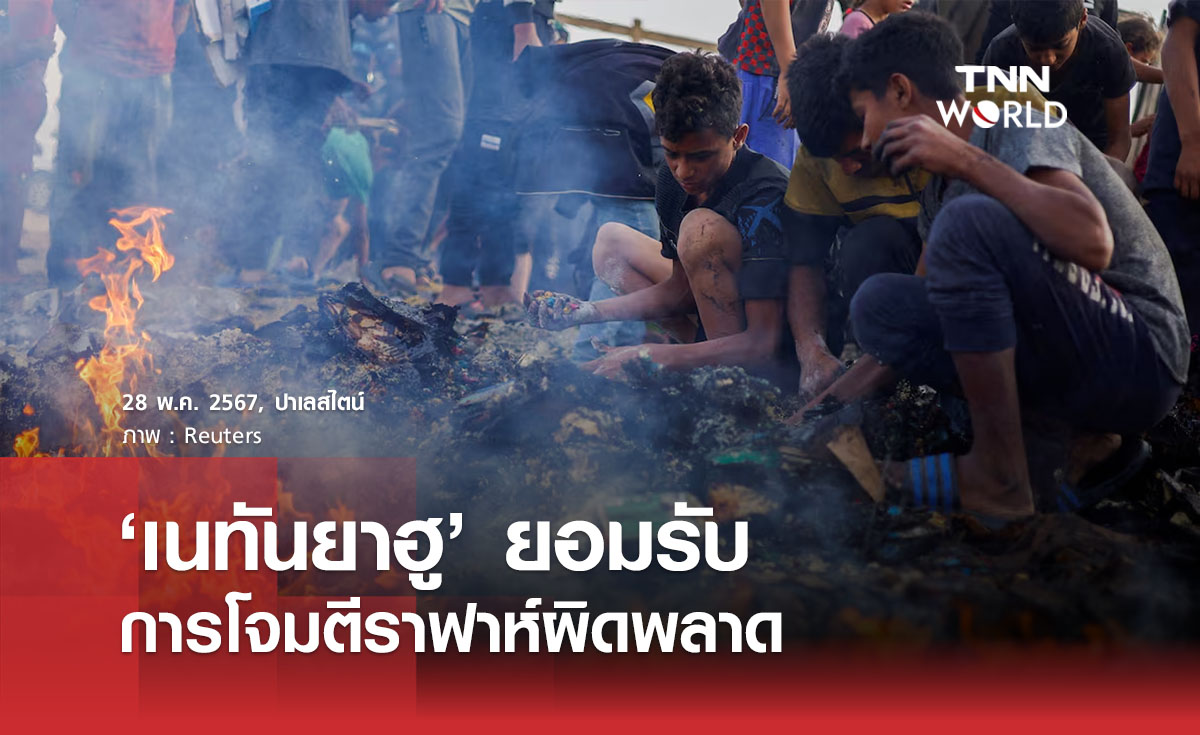 ‘เนทันยาฮู’ ยอมรับการโจมตีราฟาห์ผิดพลาด