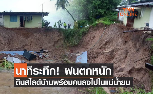 นาทีระทึก! ฝนตกหนักดินสไลด์บ้านพร้อมคนลงไปในแม่น้ำยมลึกกว่า 10 เมตร