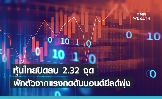 หุ้นไทย พักตัวจากแรงกดดันจาก Bond yieldสูง-ดอลลาร์แข็งค่า ปิดลบ 2.32 จุด