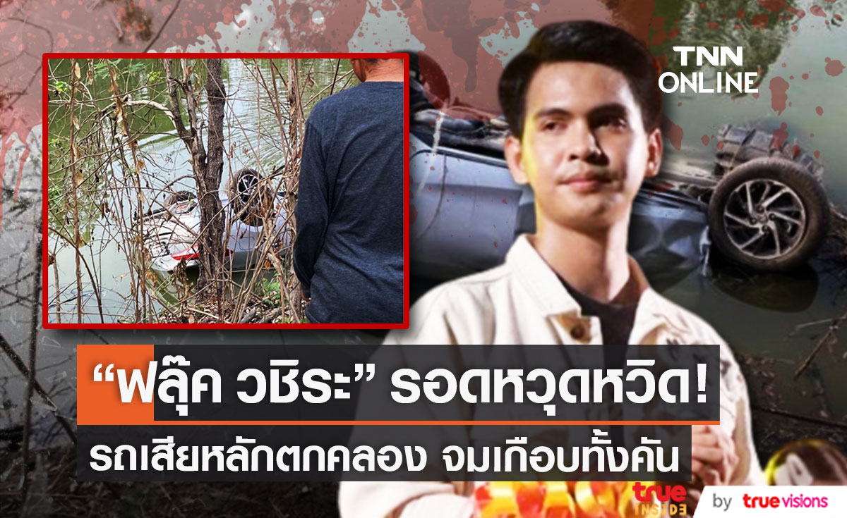 รอดหวุดหวิด!! นักร้องหนุ่ม "ฟลุ๊ค วชิระ" เกิดอุบัติเหตุรถตกคลอง จมเกือบทั้งคัน (มีคลิป)