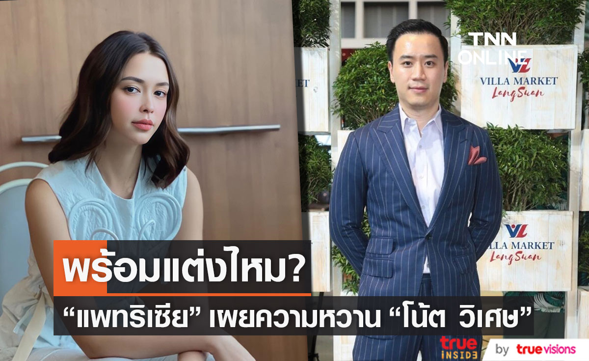 พร้อมแต่งไหม? "แพทริเซีย" เผยรัก 3 ปี "โน้ต วิเศษ" เปรยอยากมีครอบครัว