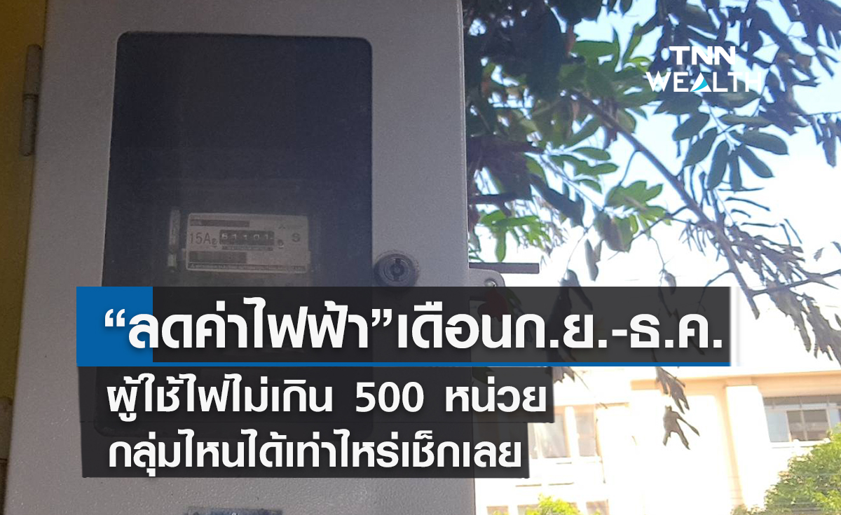 "ลดค่าไฟฟ้า" เดือนก.ย.-ธ.ค. ผู้ใช้ไฟไม่เกิน 500 หน่วยกลุ่มไหนได้เท่าไหร่เช็กเลย