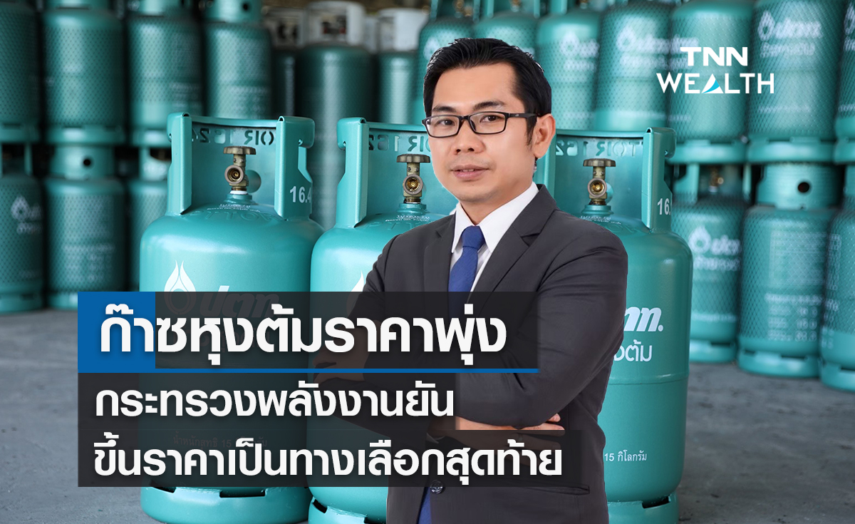 ก๊าซหุงต้มราคาพุ่ง !  กระทรวงพลังงานยันขึ้นราคาเป็นทางเลือกสุดท้าย