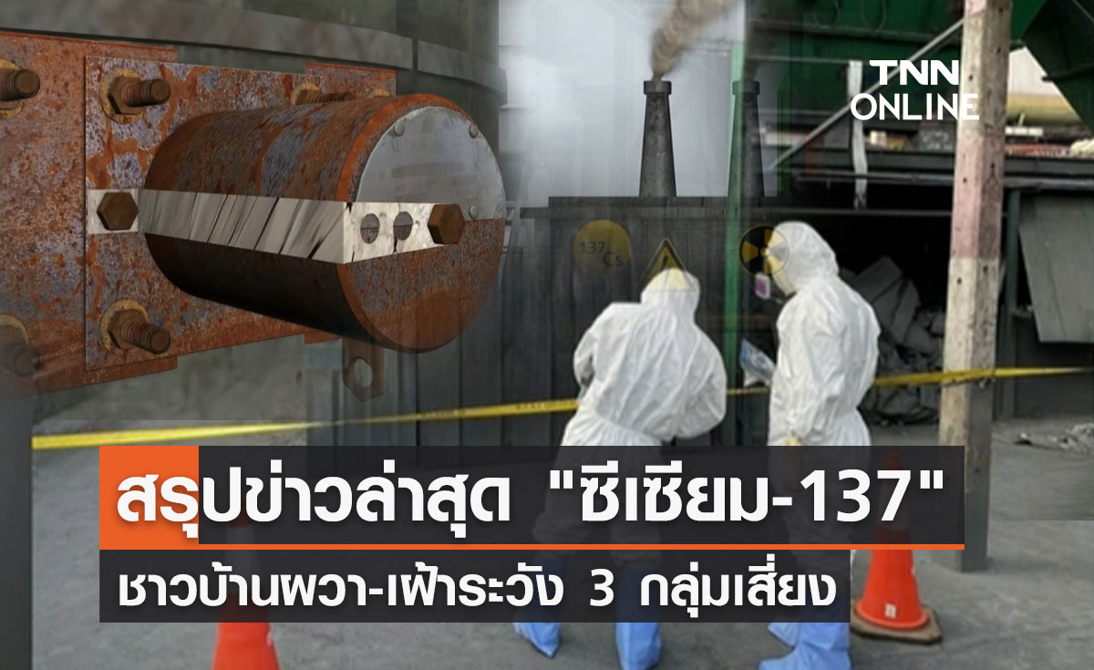 สรุปข่าวล่าสุด "ซีเซียม-137" ชาวบ้านผวา-เฝ้าระวัง 3 กลุ่มเสี่ยง 