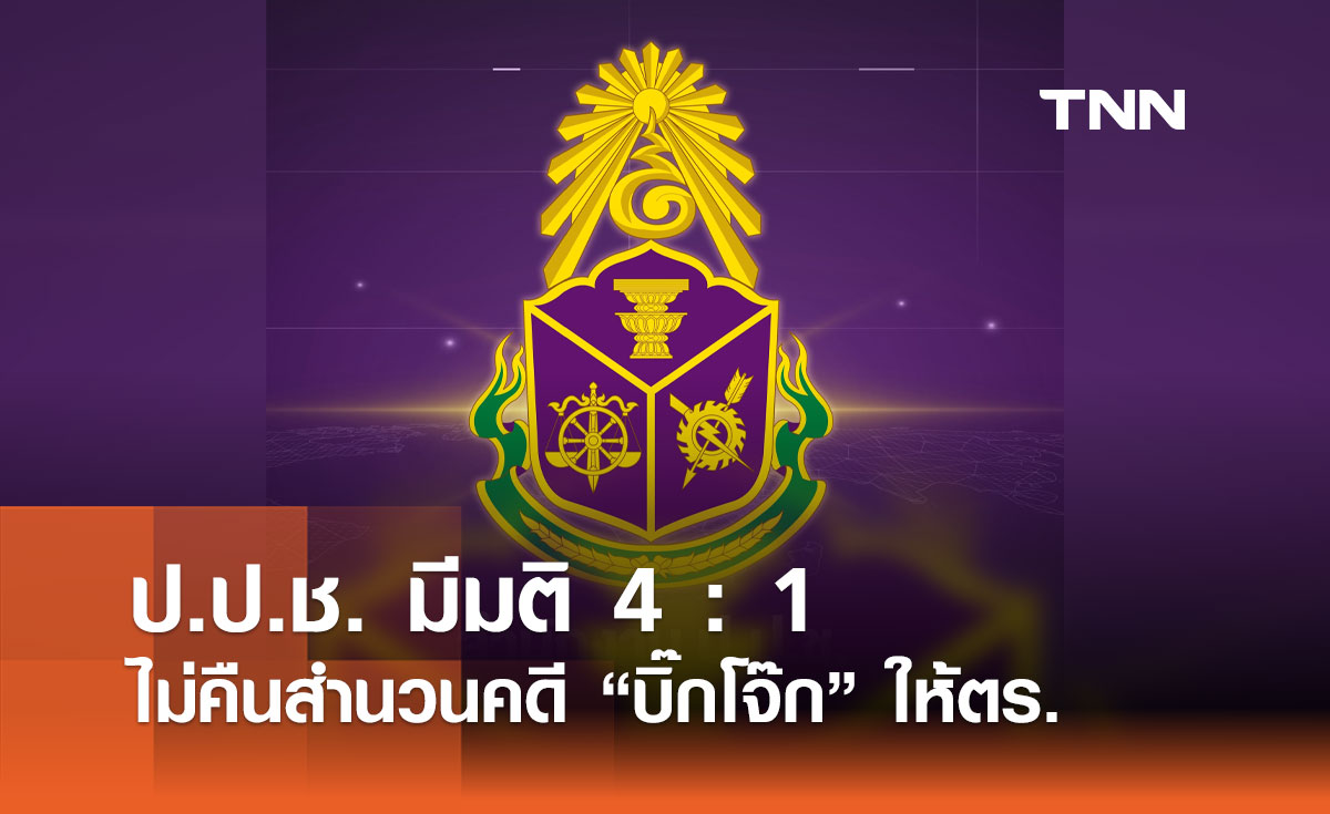 ป.ป.ช. มีมติ 4 : 1  ไม่คืนสำนวนคดี “บิ๊กโจ๊ก” ให้ตร. 