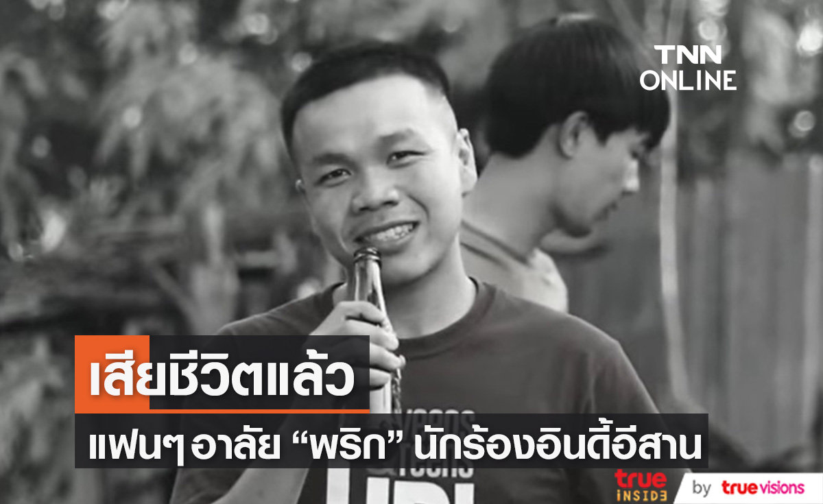 เสียชีวิตแล้ว "พริก" ศิลปินอินดี้อีสาน เจ้าของเพลงดัง อยากขาวทักแซ็ต (มีคลิป)