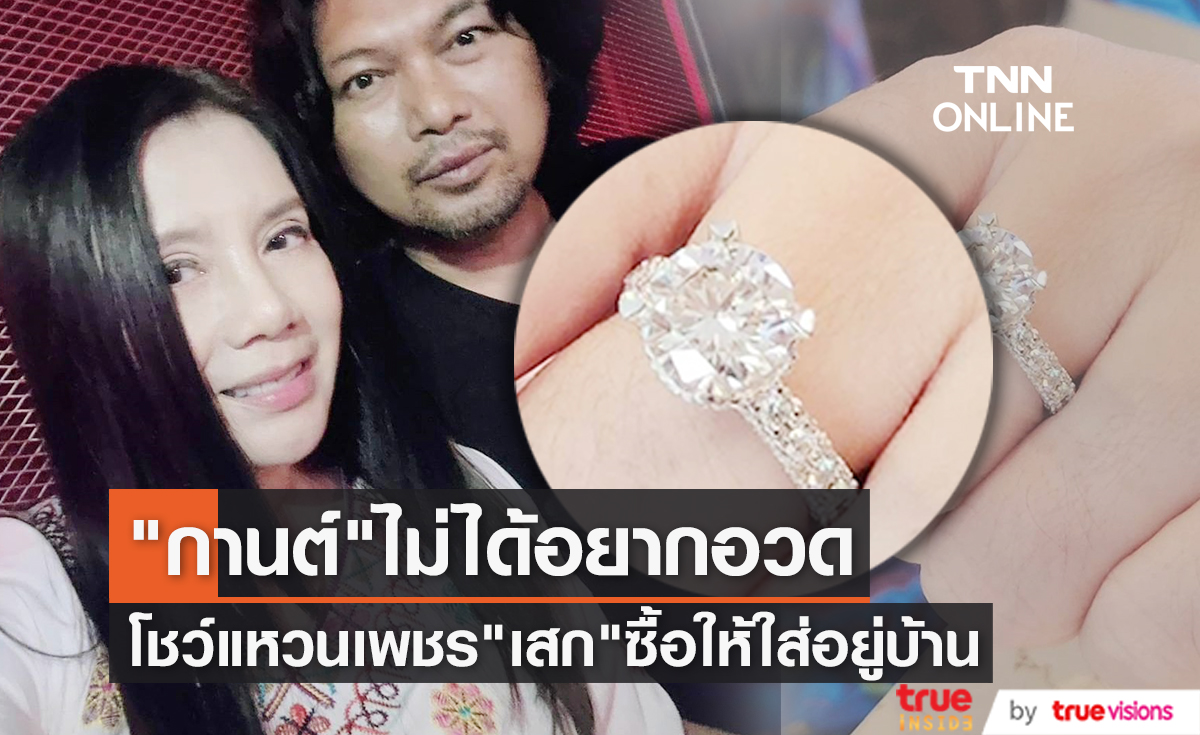 "กานต์ วิภากร" โชว์แหวนเพชรมูลค่ากว่า 3 ล้าน "เสก โลโซ" ซื้อให้ใส่อยู่บ้าน