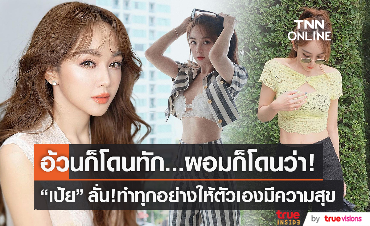 “เป้ย ปานวาด” ไม่สนคำวิจารณ์เรื่องหุ่น ทุกวันนี้สวยเป๊ะ (มีคลิป)