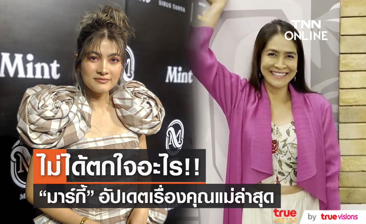 "มาร์กี้ ราศรี" อัปเดตล่าสุดเรื่องคุณแม่ พร้อมเตือนสติให้ระวังตัวเอง (มีคลิป)