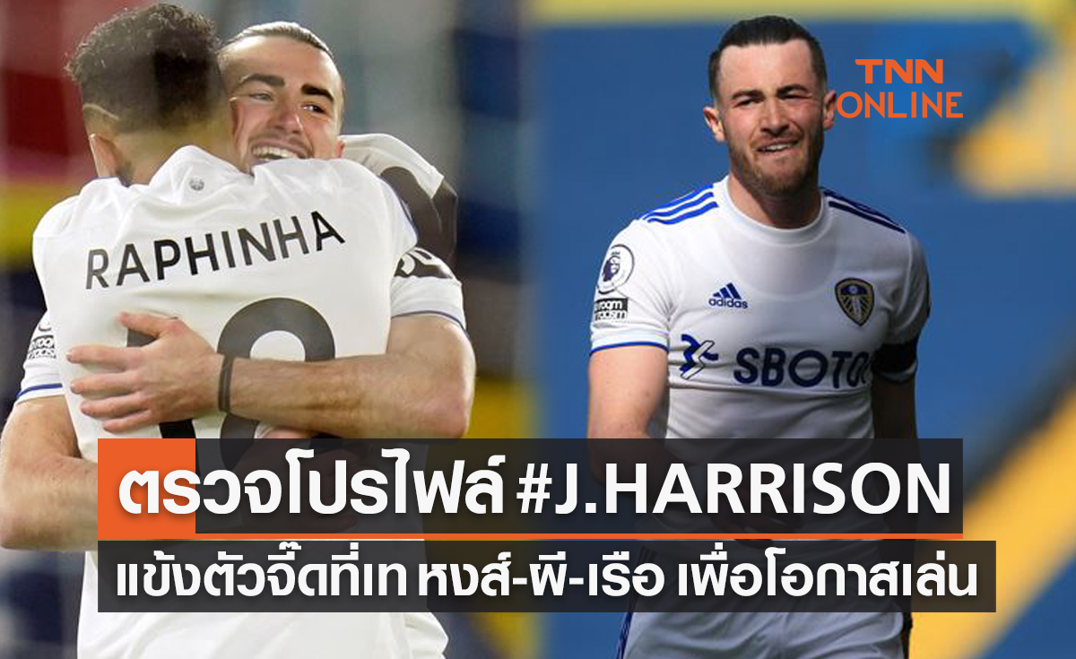 เปิดประวัติ 'แจ็ค แฮร์ริสัน' นักเตะที่ไปไม่รอดสามทีมยักษ์แต่กำลังสุดปังกับ 'ลีดส์ฯ'