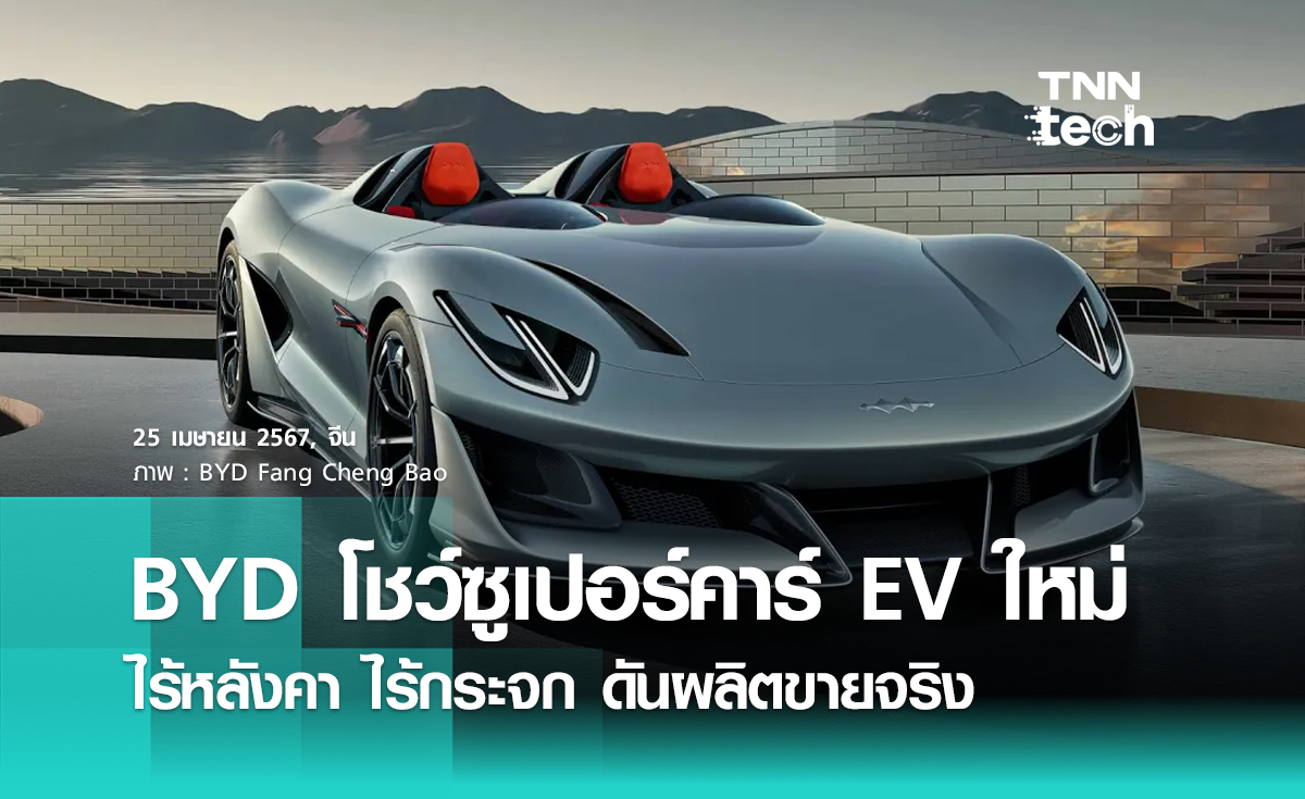 BYD โชว์ตัวรถ EV ระดับซูเปอร์คาร์ใหม่ ไร้หลังคา ไร้กระจก !