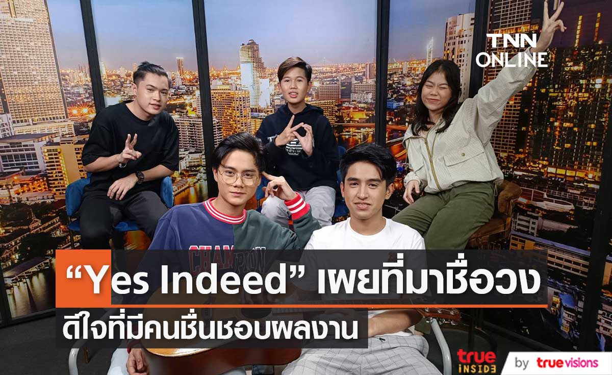 วงดนตรีสุดฮอต "Yes Indeed" เผยที่มาชื่อวง ดีใจที่มีคนชื่นชอบผลงาน 