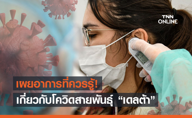 เช็กที่นี่ ผู้รับเชื้อโควิดสายพันธุ์ "เดลต้า" มีอาการอย่างไร?