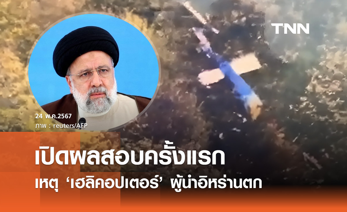 เปิดผลสอบครั้งแรกเหตุ "เฮลิคอปเตอร์" ประธานาธิบดีอิหร่านตก 