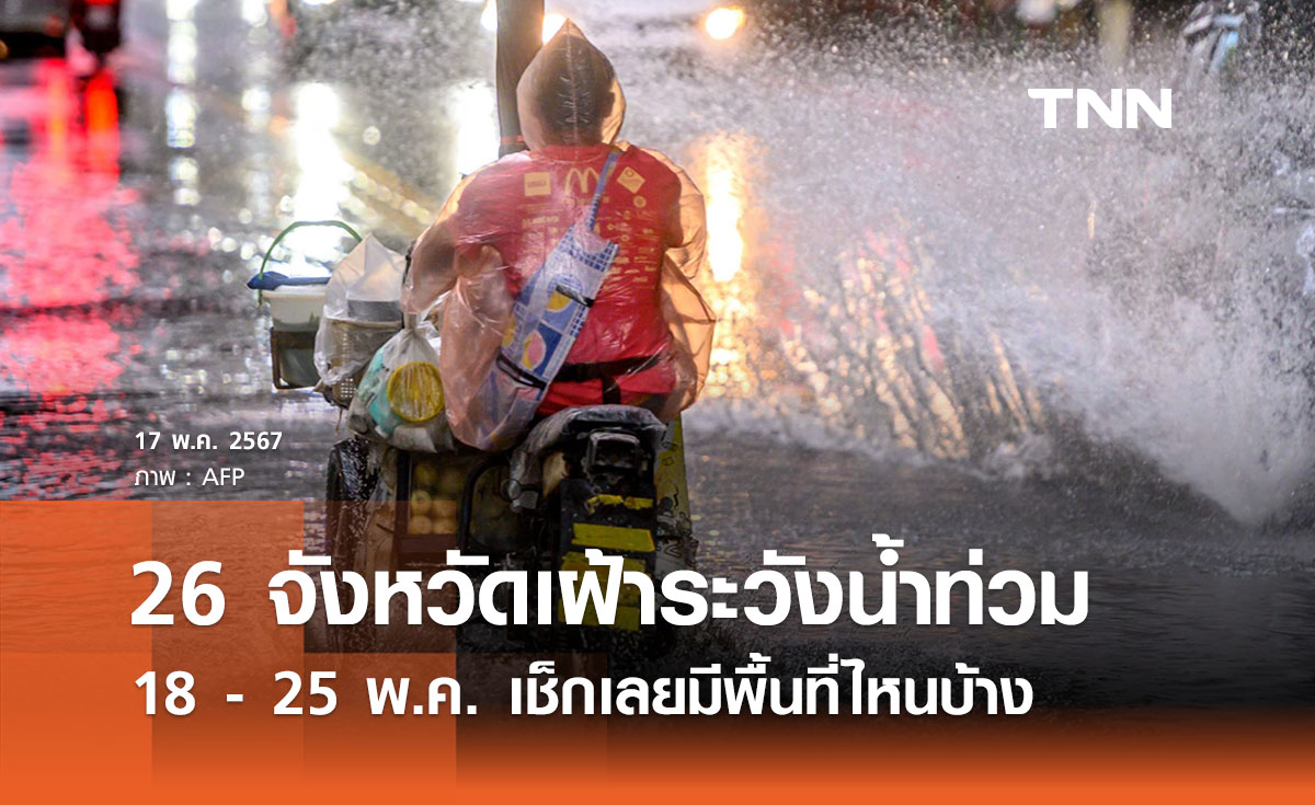 เตือน 26 จังหวัด ‘เฝ้าระวังน้ำท่วม - น้ำไหลหลาก’ วันที่ 18 - 25 พ.ค. นี้ 