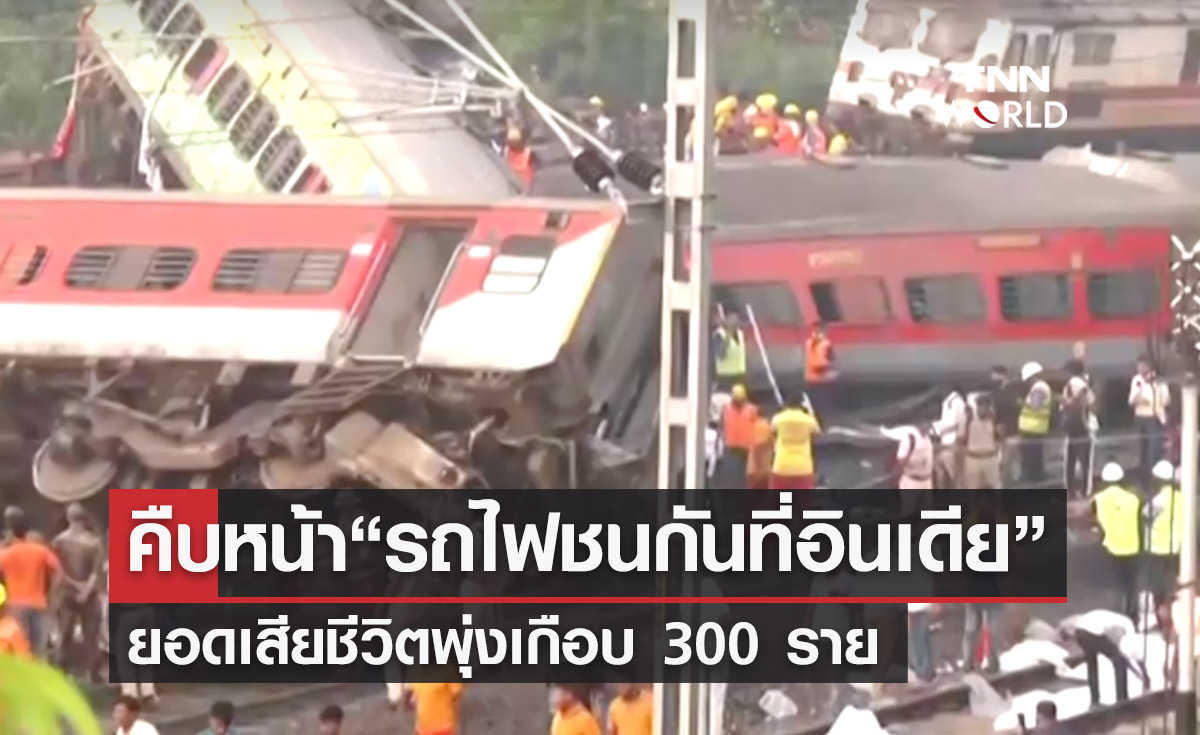 คืบหน้า “รถไฟชนกันที่อินเดีย” ยอดเสียชีวิตพุ่งเกือบ 300 ราย มากสุดในรอบ 20 ปี