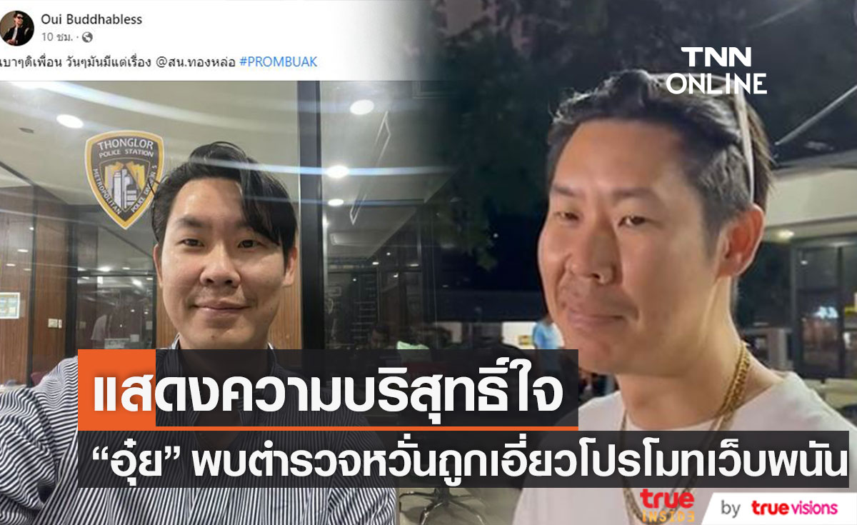 "อุ๋ย บุดด้าเบลส" แสดงความบริสุทธิ์ใจ เข้าพบตำรวจ หลังถูกตัดต่อคลิปเว็บพนัน