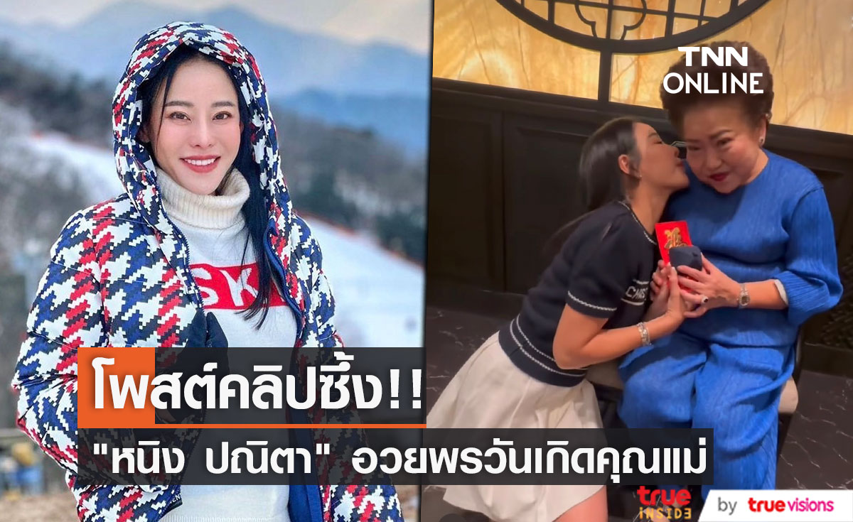 "หนิง ปณิตา" โพสต์คลิปซึ้งอวยพรวันเกิดคุณแม่