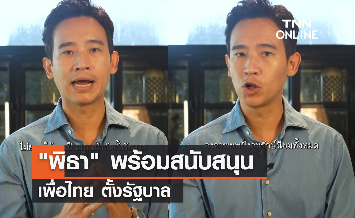 "พิธา" พร้อมสนับสนุนเพื่อไทย ตั้งรัฐบาล