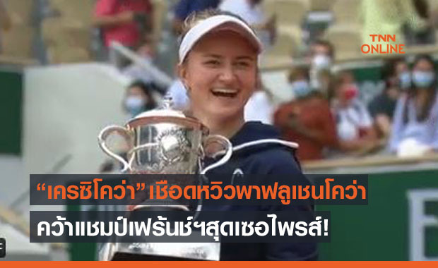 แชมป์ม้ามืด! 'เครซิโคว่า' เชือดหวิว 'พาฟลูเชนโคว่า' ครองบัลลังก์เฟร้นช์โอเพ่น