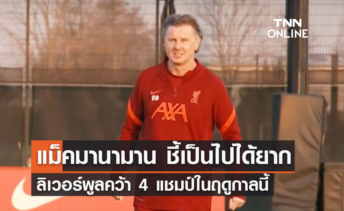 'แม็คมานามาน' มองเป็นไปได้ยาก ลิเวอร์พูลคว้า 4 แชมป์