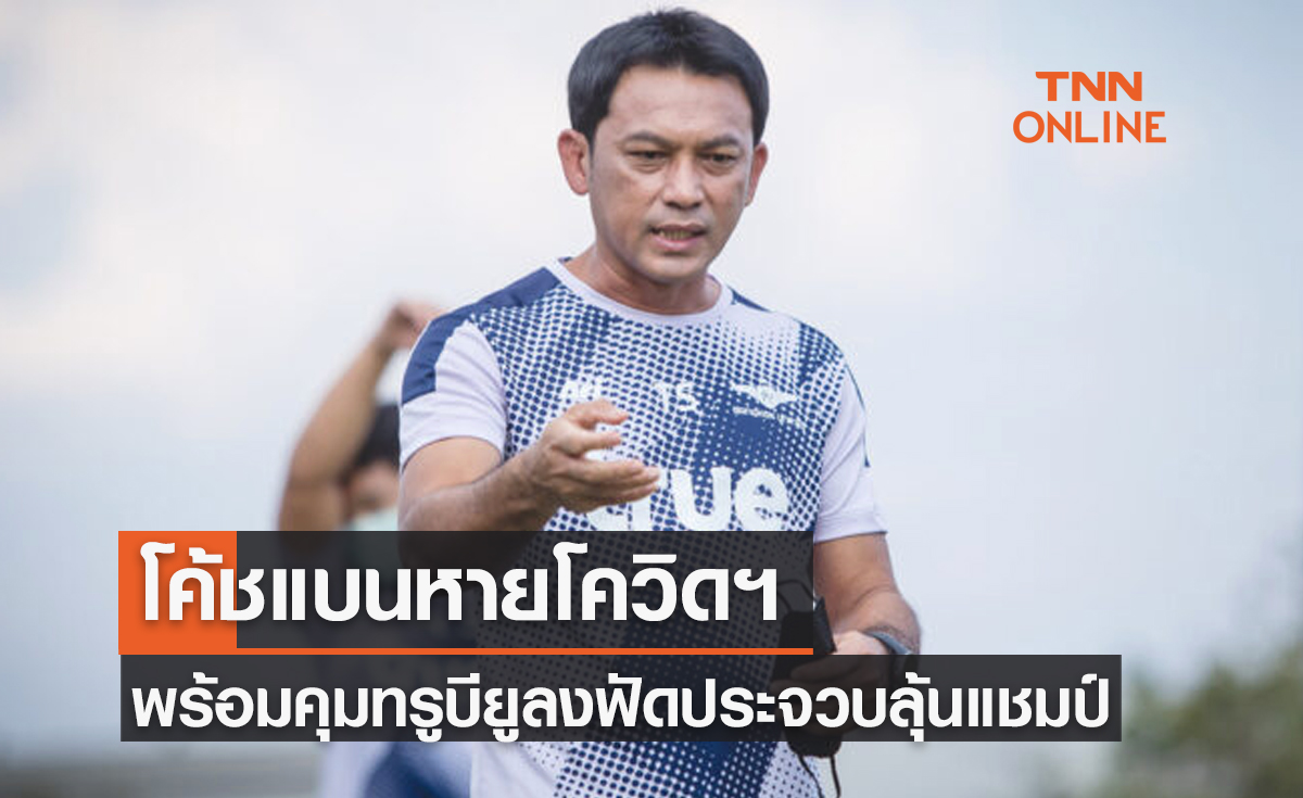 'โค้ชแบน' สลัดโควิดพร้อมคุมทรูแบงค็อกฯฟัดประจวบขอลุ้นแชมป์ต่อ
