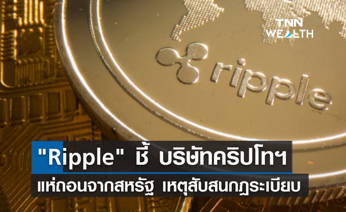 "Ripple" ชี้ บริษัทคริปโทฯ แห่ถอนตัวจากสหรัฐ เหตุสับสนกฎระเบียบ