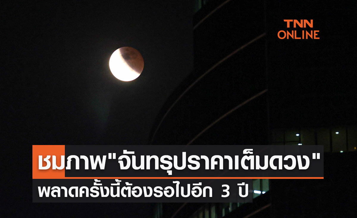 ชมภาพ "จันทรุปราคาเต็มดวง" คืนวันลอยกระทง พลาดครั้งนี้ต้องรอไปอีก 3 ปี