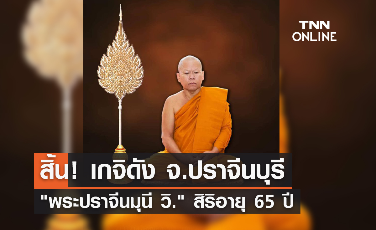 สิ้น! เกจิดังปราจีนบุรี "พระปราจีนมุนี วิ." สิริอายุ 65 ปี พรรษา 45 