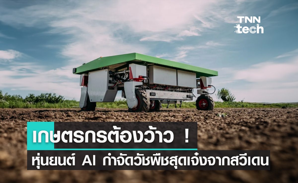 เกษตรกรต้องว้าว ! หุ่นยนต์ AI กำจัดวัชพืชสุดเจ๋งจากสวีเดน