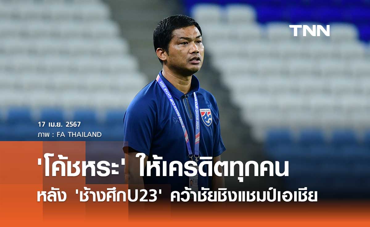 'โค้ชหระ' ให้เครดิตทุกคน หลัง 'ช้างศึก U23' ประเดิมคว้าชัยชิงแชมป์เอเชีย