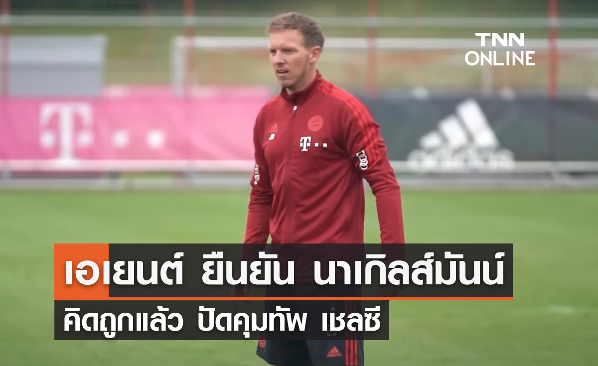 เอเยนต์ ยืนยัน 'นาเกิลส์มันน์' ทำถูกแล้วปัดคุมทัพ 'เชลซี'