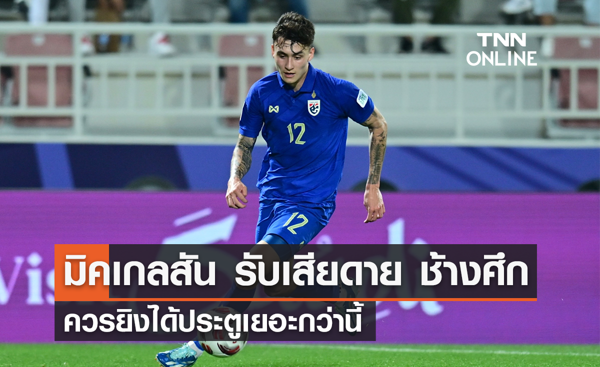 'มิคเกลสัน' รับเสียดาย 'ช้างศึก' ควรยิงได้ประตูเยอะกว่านี้